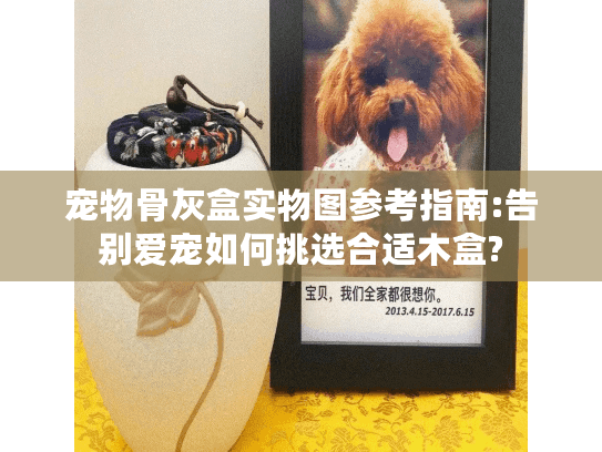 宠物骨灰盒实物图参考指南:告别爱宠如何挑选合适木盒?