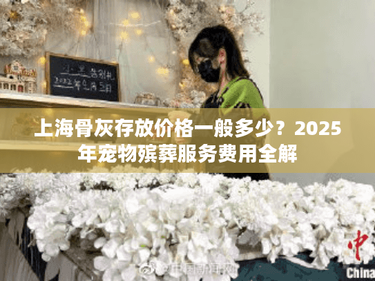 上海骨灰存放价格一般多少？2025年宠物殡葬服务费用全解