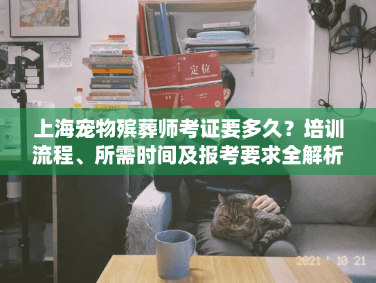 上海宠物殡葬师考证要多久？培训流程、所需时间及报考要求全解析