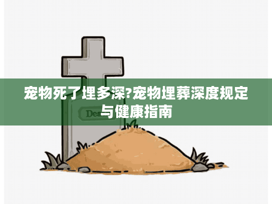 宠物死了埋多深?宠物埋葬深度规定与健康指南
