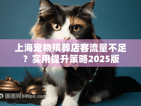 上海宠物殡葬店客流量不足？实用提升策略2025版