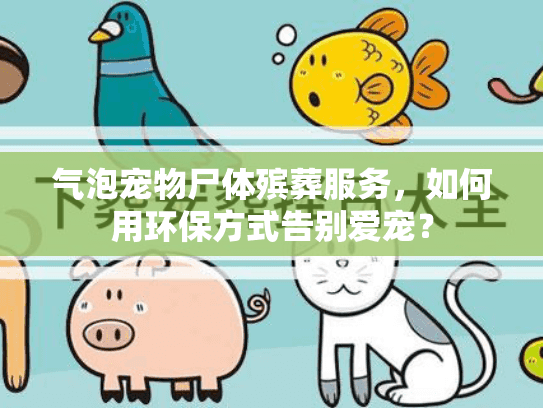 气泡宠物尸体殡葬服务，如何用环保方式告别爱宠？