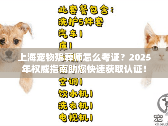 上海宠物殡葬师怎么考证？2025年权威指南助您快速获取认证！