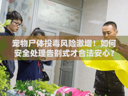 宠物尸体投毒风险激增！如何安全处理告别式才合法安心？