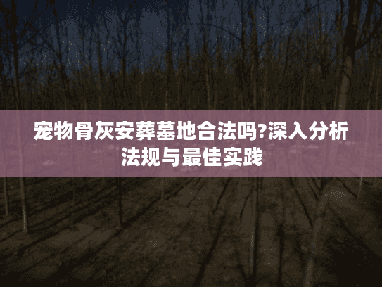 宠物骨灰安葬墓地合法吗?深入分析法规与最佳实践 宠物骨灰安葬墓地合法吗?深入分析法规与最佳实践