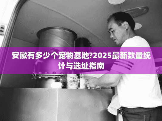 安徽有多少个宠物墓地?2025最新数量统计与选址指南