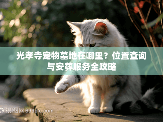 光孝寺宠物墓地在哪里？位置查询与安葬服务全攻略