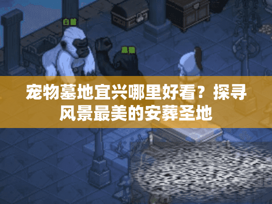 宠物墓地宜兴哪里好看？探寻风景最美的安葬圣地