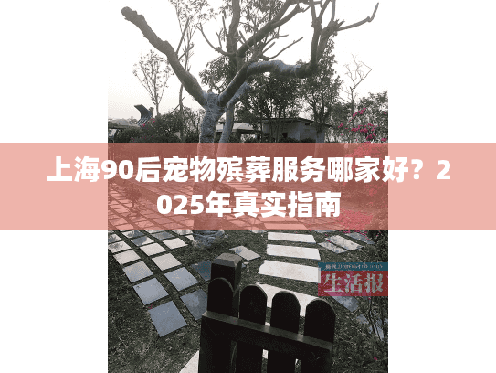 上海90后宠物殡葬服务哪家好？2025年真实指南