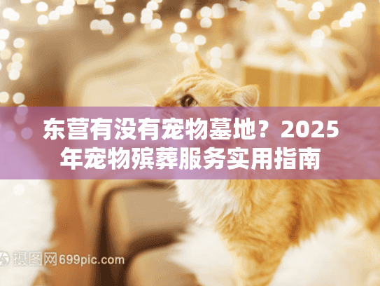 东营有没有宠物墓地?2025年宠物殡葬服务实用指南 东营有没有宠物墓地?2025年宠物殡葬服务实用指南
