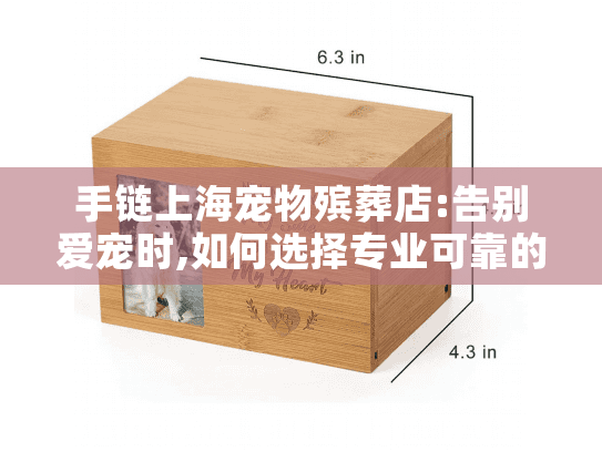 手链上海宠物殡葬店:告别爱宠时,如何选择专业可靠的服务机构?