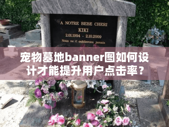 宠物墓地banner图如何设计才能提升用户点击率? 宠物墓地banner图如何设计才能提升用户点击率?