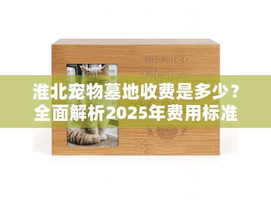 淮北宠物墓地收费是多少？全面解析2025年费用标准