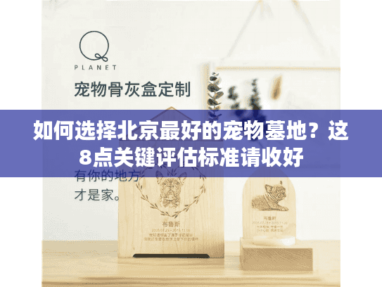 如何选择北京最好的宠物墓地？这8点关键评估标准请收好