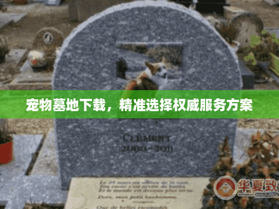 宠物墓地下载,精准选择权威服务方案 宠物墓地下载,精准选择权威服务方案
