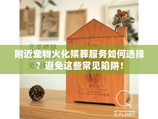 附近宠物火化殡葬服务如何选择？避免这些常见陷阱！