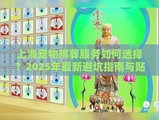 上海宠物殡葬服务如何选择？2025年最新避坑指南与贴心流程详解