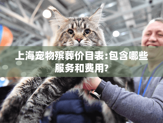 上海宠物殡葬价目表:包含哪些服务和费用?