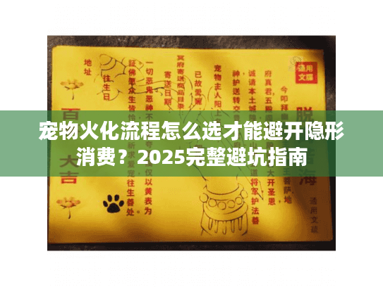 宠物火化流程怎么选才能避开隐形消费？2025完整避坑指南