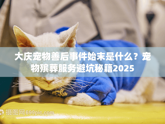 大庆宠物善后事件始末是什么？宠物殡葬服务避坑秘籍2025