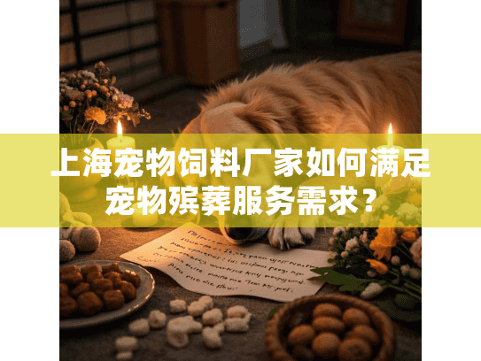 上海宠物饲料厂家如何满足宠物殡葬服务需求？
