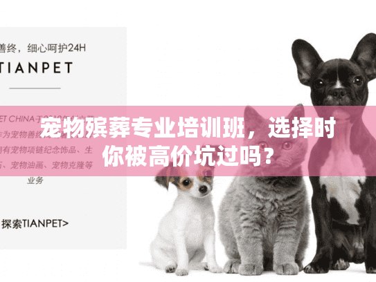 宠物殡葬专业培训班，选择时你被高价坑过吗？