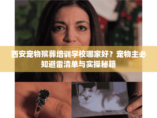 西安宠物殡葬培训学校哪家好？宠物主必知避雷清单与实操秘籍