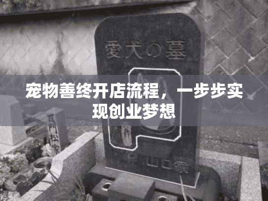 宠物善终开店流程，一步步实现创业梦想