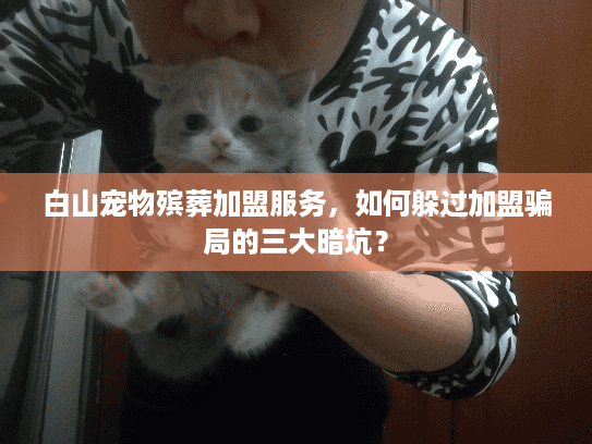 白山宠物殡葬加盟服务，如何躲过加盟骗局的三大暗坑？