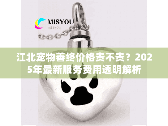 江北宠物善终价格贵不贵？2025年最新服务费用透明解析
