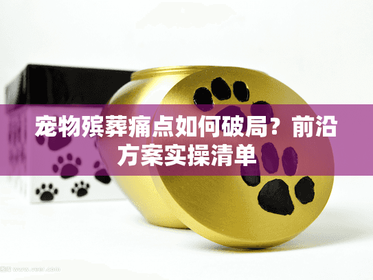 宠物殡葬痛点如何破局？前沿方案实操清单