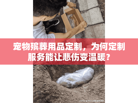 宠物殡葬用品定制，为何定制服务能让悲伤变温暖？