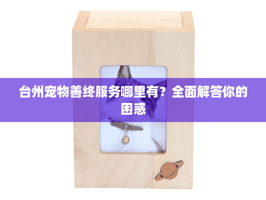 台州宠物善终服务哪里有？全面解答你的困惑