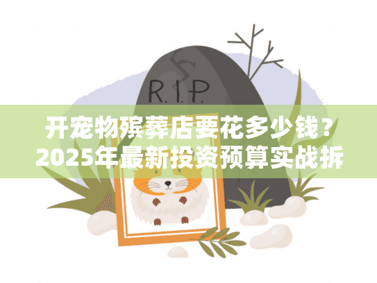 开宠物殡葬店要花多少钱？2025年最新投资预算实战拆解