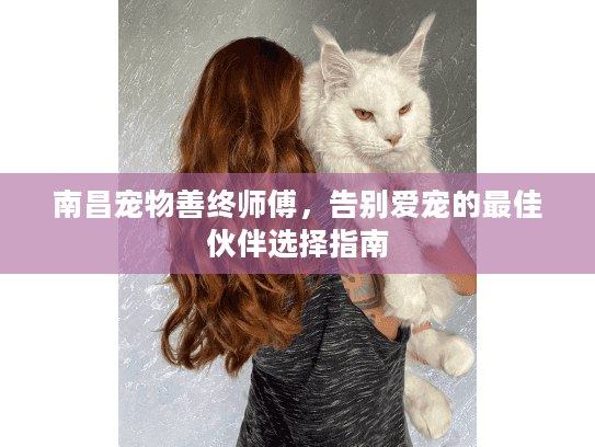 南昌宠物善终师傅，告别爱宠的最佳伙伴选择指南