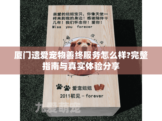 厦门遗爱宠物善终服务怎么样?完整指南与真实体验分享
