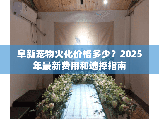 阜新宠物火化价格多少？2025年最新费用和选择指南