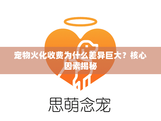 宠物火化收费为什么差异巨大？核心因素揭秘