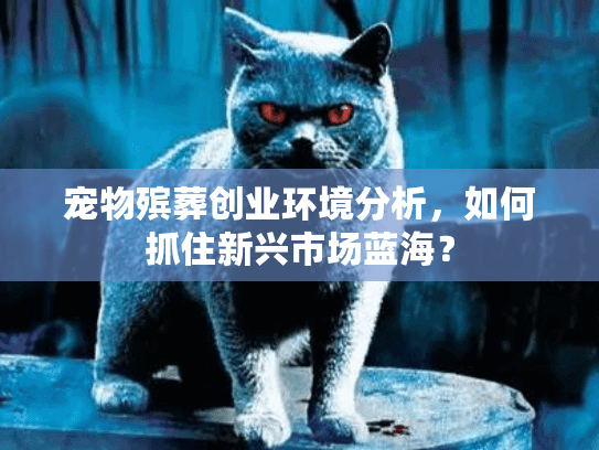 宠物殡葬创业环境分析，如何抓住新兴市场蓝海？