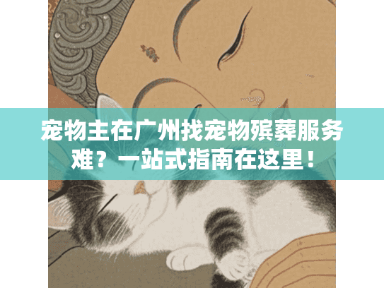 宠物主在广州找宠物殡葬服务难？一站式指南在这里！