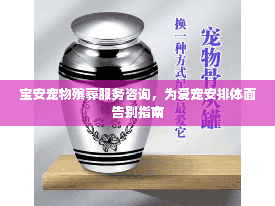 宝安宠物殡葬服务咨询，为爱宠安排体面告别指南