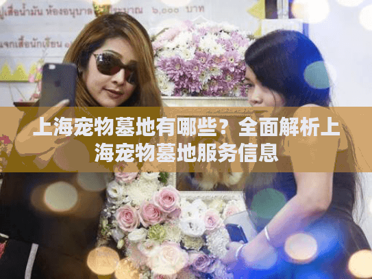 上海宠物墓地有哪些？全面解析上海宠物墓地服务信息