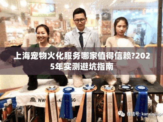 上海宠物火化服务哪家值得信赖?2025年实测避坑指南