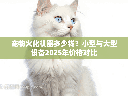宠物火化机器多少钱？小型与大型设备2025年价格对比