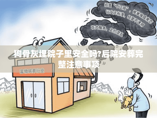 狗骨灰埋院子里安全吗?后院安葬完整注意事项