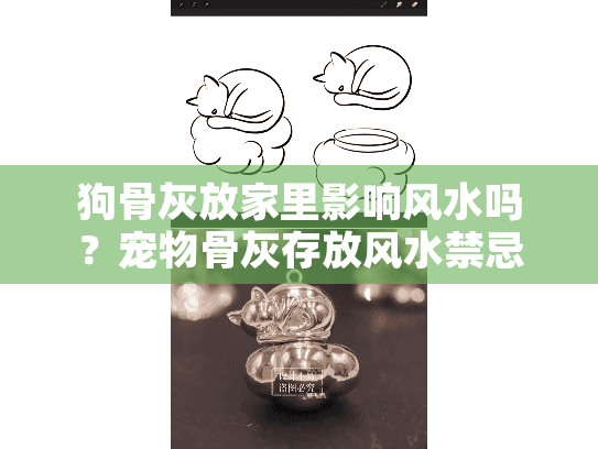 狗骨灰放家里影响风水吗?宠物骨灰存放风水禁忌全解析 狗骨灰放家里影响风水吗?宠物骨灰存放风水禁忌全解析