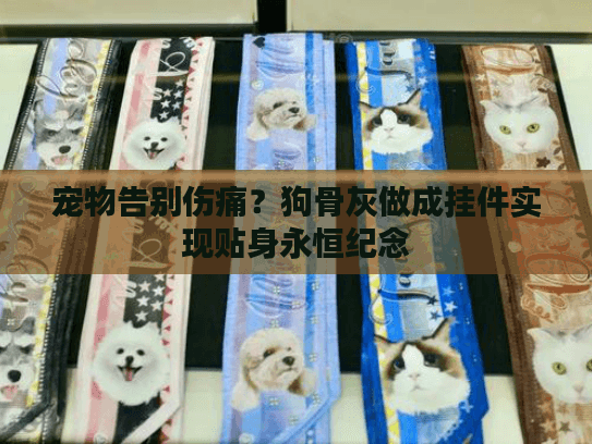 宠物告别伤痛？狗骨灰做成挂件实现贴身永恒纪念