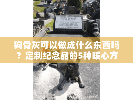 狗骨灰可以做成什么东西吗？定制纪念品的5种暖心方式