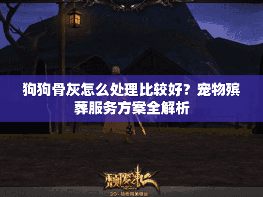 狗狗骨灰怎么处理比较好？宠物殡葬服务方案全解析