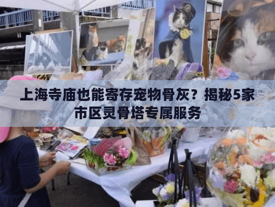 上海寺庙也能寄存宠物骨灰？揭秘5家市区灵骨塔专属服务